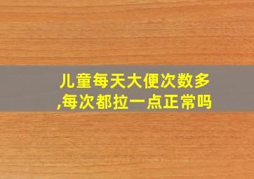 儿童每天大便次数多,每次都拉一点正常吗