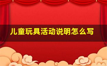 儿童玩具活动说明怎么写