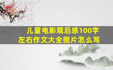 儿童电影观后感100字左右作文大全图片怎么写