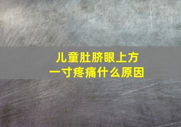 儿童肚脐眼上方一寸疼痛什么原因