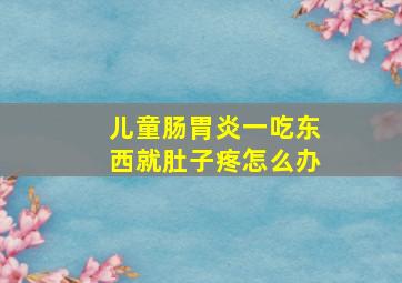 儿童肠胃炎一吃东西就肚子疼怎么办