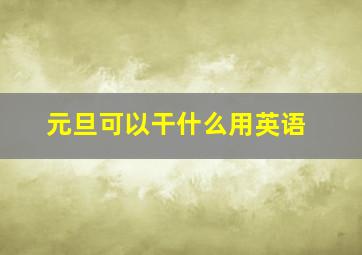 元旦可以干什么用英语