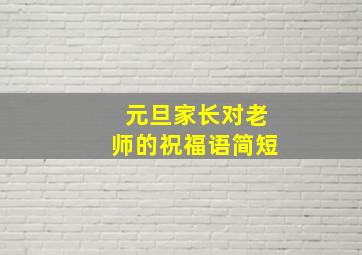 元旦家长对老师的祝福语简短