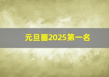 元旦画2025第一名