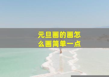 元旦画的画怎么画简单一点