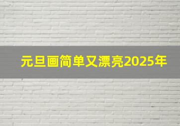 元旦画简单又漂亮2025年