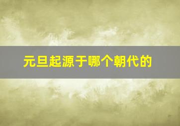 元旦起源于哪个朝代的