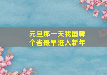 元旦那一天我国哪个省最早进入新年