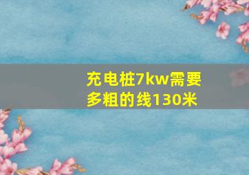 充电桩7kw需要多粗的线130米