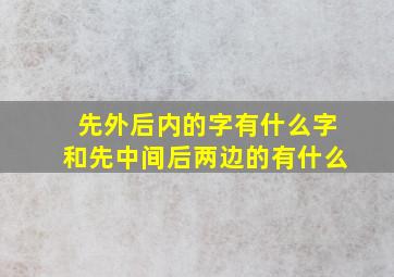 先外后内的字有什么字和先中间后两边的有什么