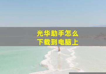 光华助手怎么下载到电脑上