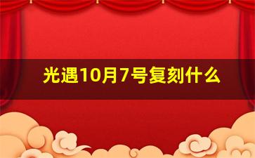 光遇10月7号复刻什么