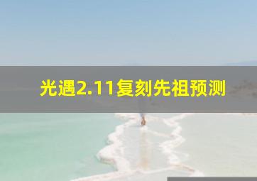 光遇2.11复刻先祖预测