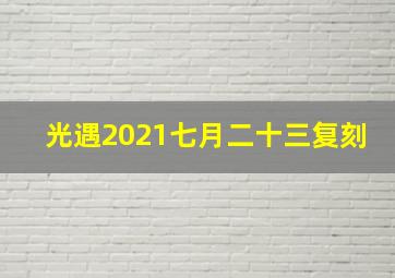 光遇2021七月二十三复刻