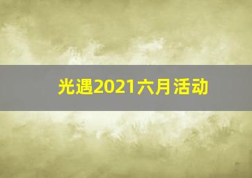 光遇2021六月活动