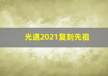 光遇2021复刻先祖