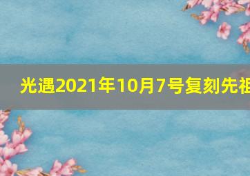 光遇2021年10月7号复刻先祖