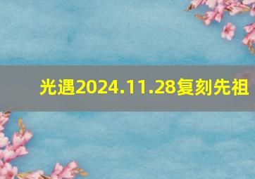 光遇2024.11.28复刻先祖