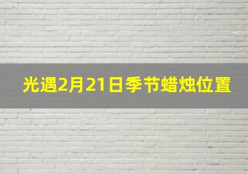 光遇2月21日季节蜡烛位置