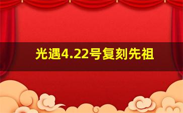 光遇4.22号复刻先祖