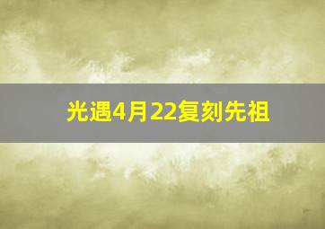 光遇4月22复刻先祖