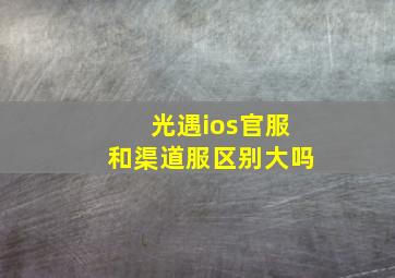 光遇ios官服和渠道服区别大吗