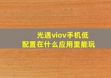 光遇viov手机低配置在什么应用里能玩