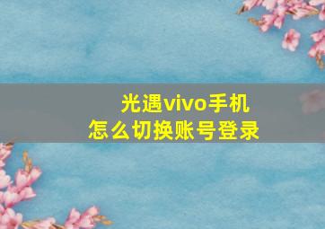 光遇vivo手机怎么切换账号登录