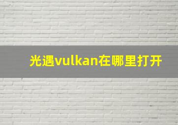 光遇vulkan在哪里打开