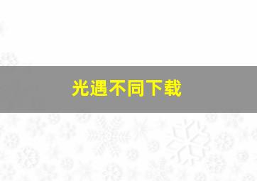 光遇不同下载