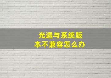 光遇与系统版本不兼容怎么办