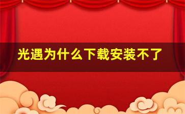 光遇为什么下载安装不了