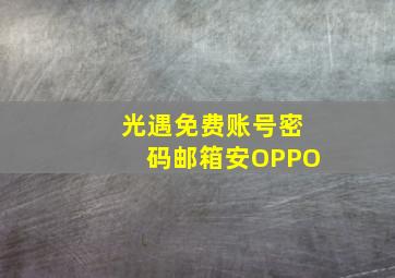 光遇免费账号密码邮箱安OPPO