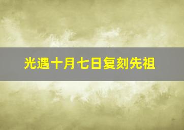 光遇十月七日复刻先祖