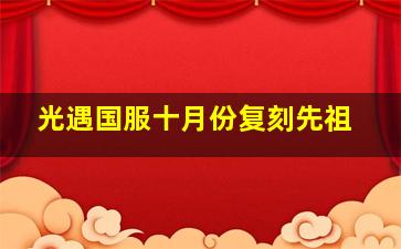 光遇国服十月份复刻先祖