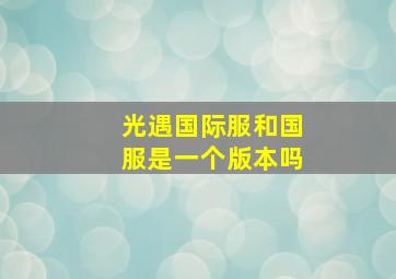 光遇国际服和国服是一个版本吗