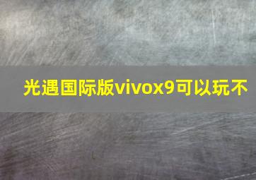 光遇国际版vivox9可以玩不