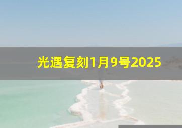 光遇复刻1月9号2025