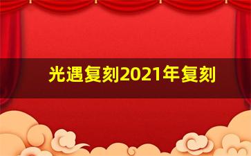 光遇复刻2021年复刻