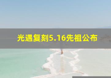 光遇复刻5.16先祖公布