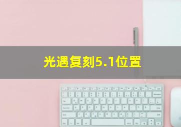 光遇复刻5.1位置