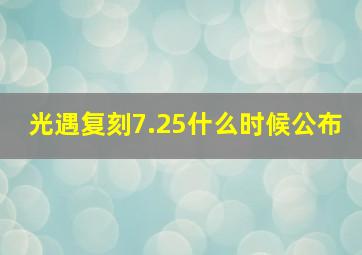 光遇复刻7.25什么时候公布