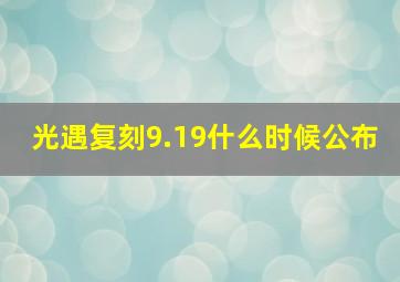 光遇复刻9.19什么时候公布