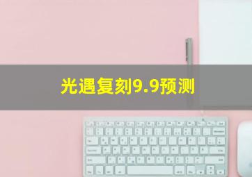 光遇复刻9.9预测