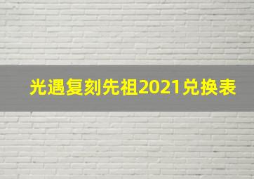 光遇复刻先祖2021兑换表