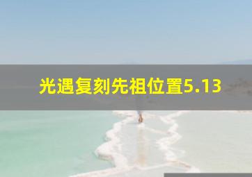 光遇复刻先祖位置5.13