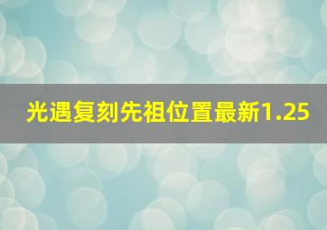 光遇复刻先祖位置最新1.25