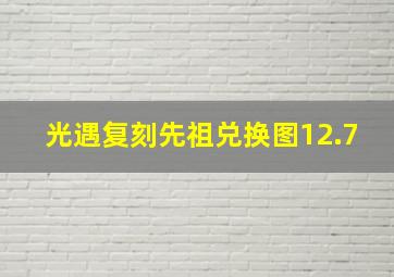 光遇复刻先祖兑换图12.7