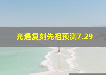 光遇复刻先祖预测7.29