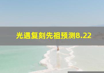 光遇复刻先祖预测8.22